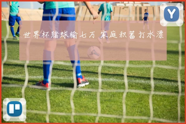 世界杯赌球输七万 家庭积蓄打水漂